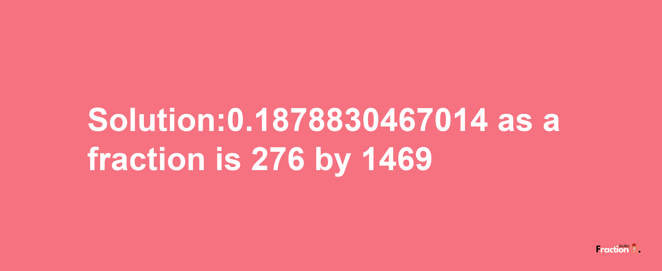 Solution:0.1878830467014 as a fraction is 276/1469