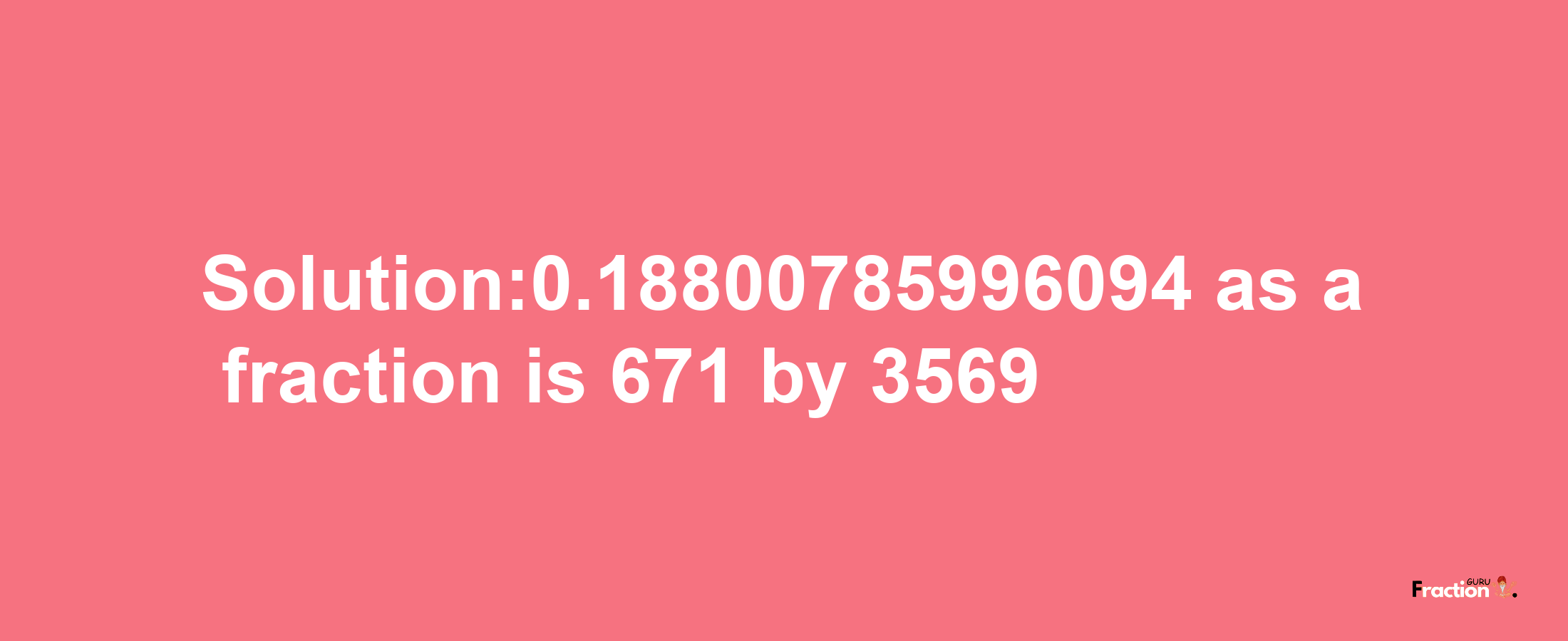 Solution:0.18800785996094 as a fraction is 671/3569