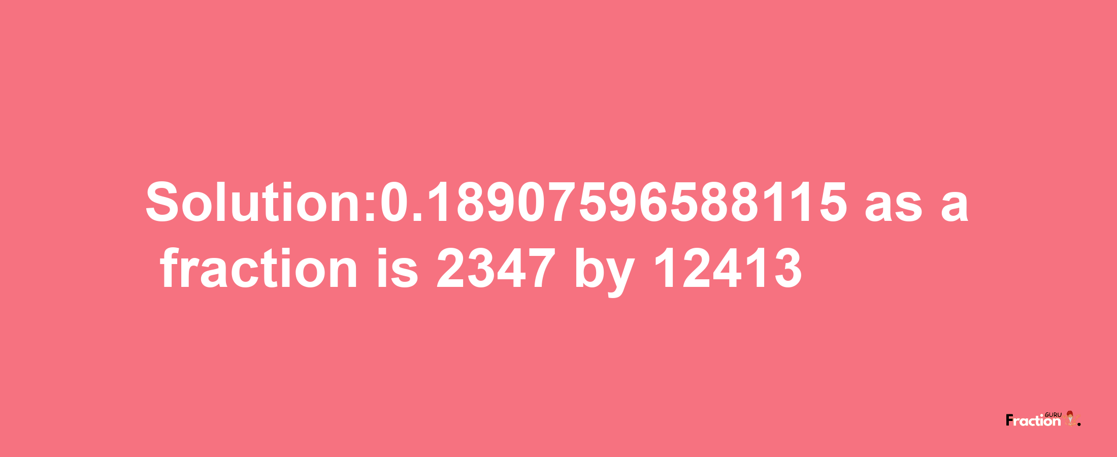 Solution:0.18907596588115 as a fraction is 2347/12413