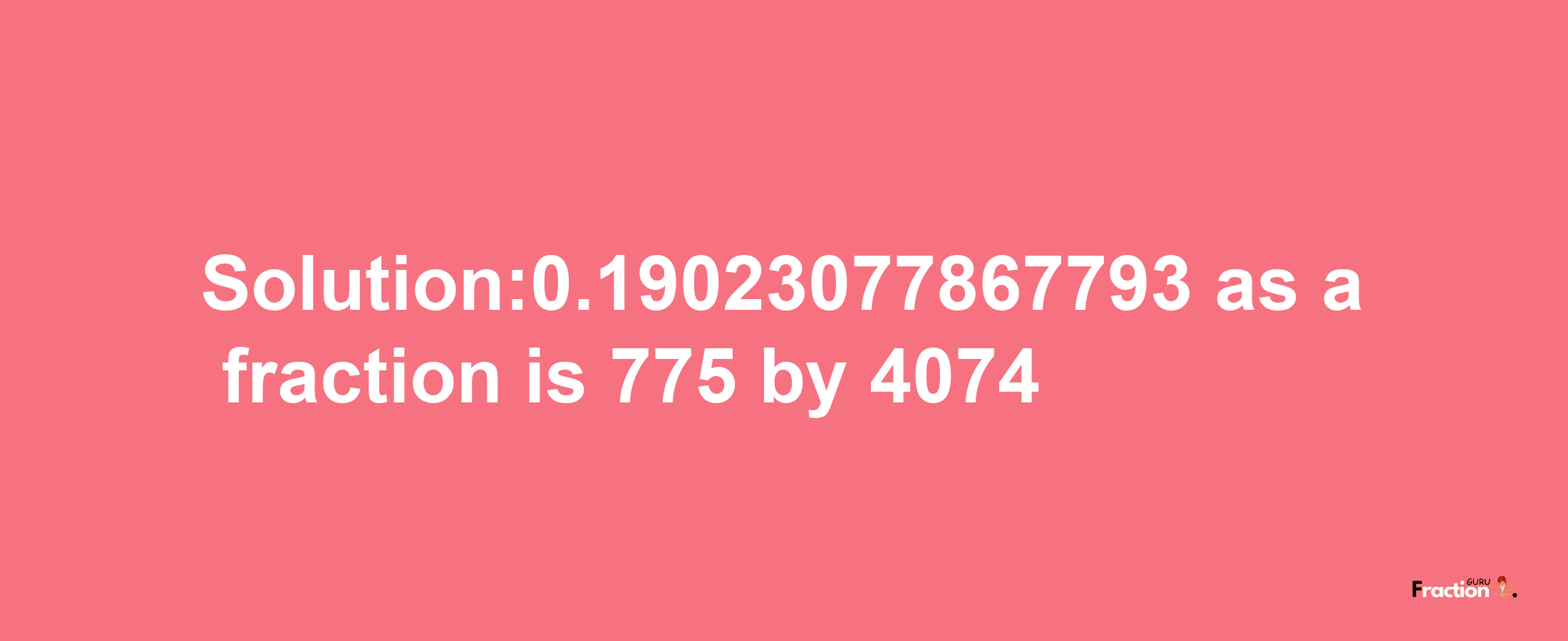 Solution:0.19023077867793 as a fraction is 775/4074