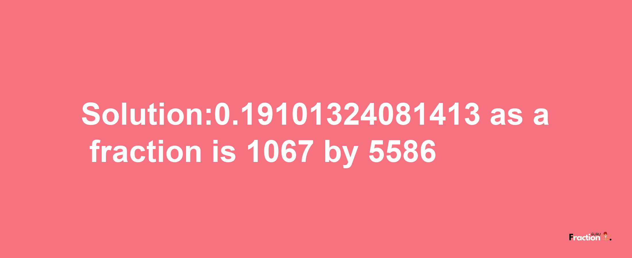 Solution:0.19101324081413 as a fraction is 1067/5586