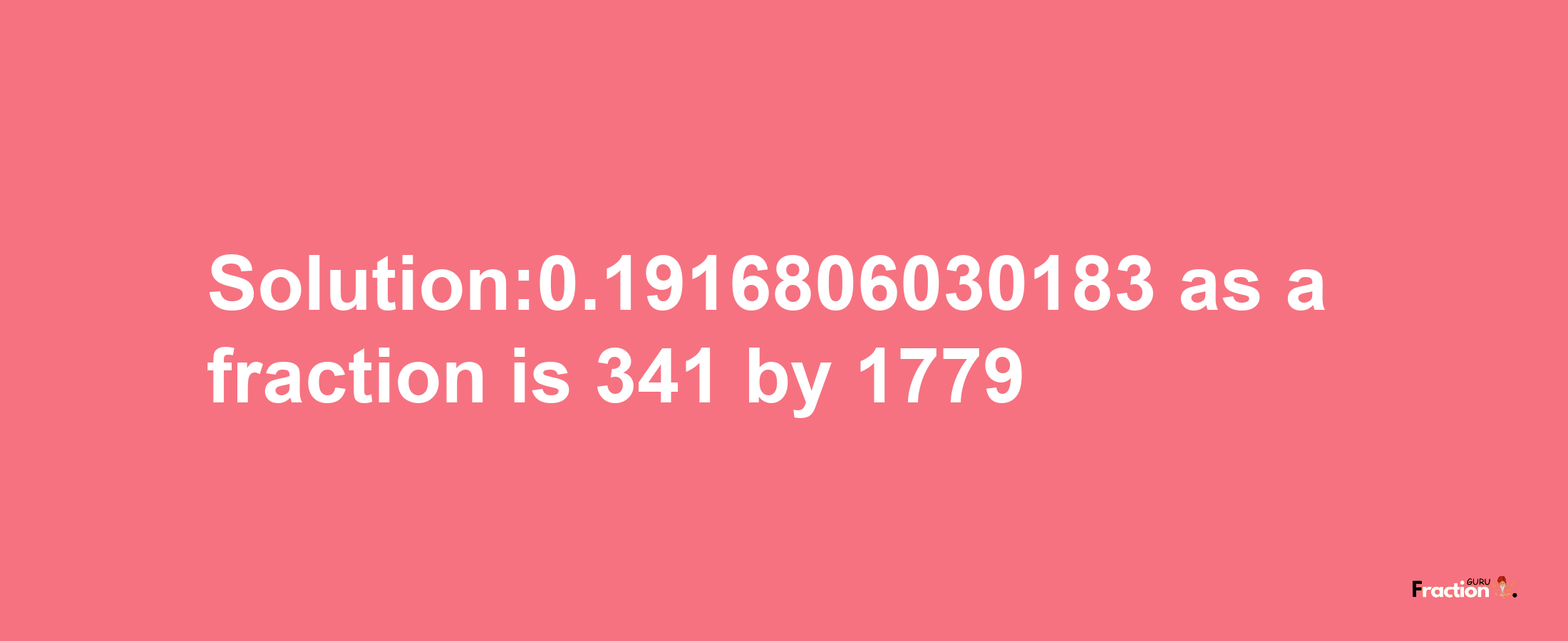 Solution:0.1916806030183 as a fraction is 341/1779