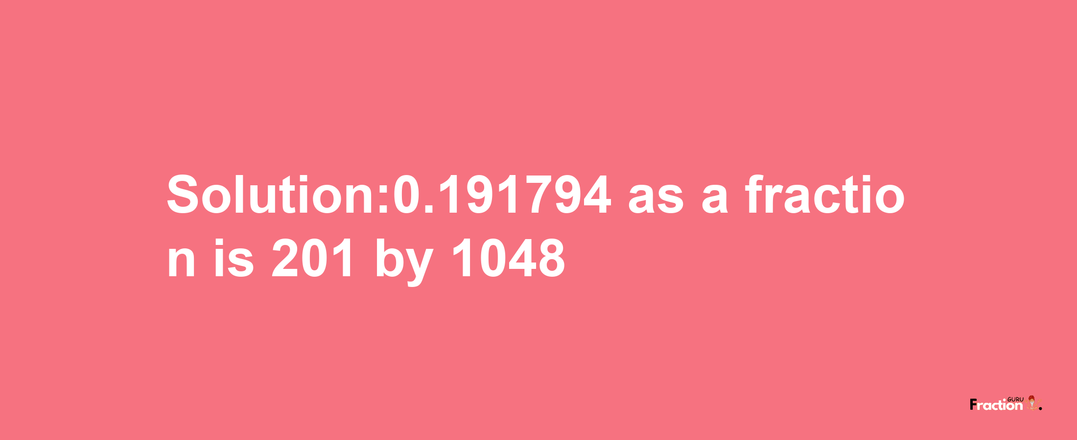 Solution:0.191794 as a fraction is 201/1048