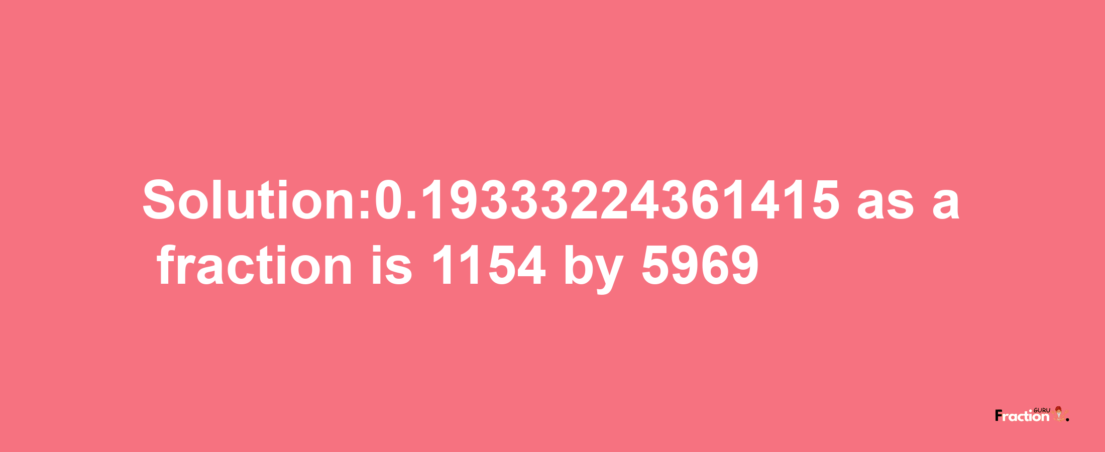 Solution:0.19333224361415 as a fraction is 1154/5969