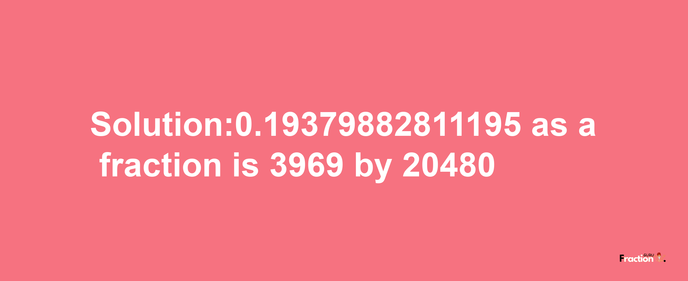 Solution:0.19379882811195 as a fraction is 3969/20480