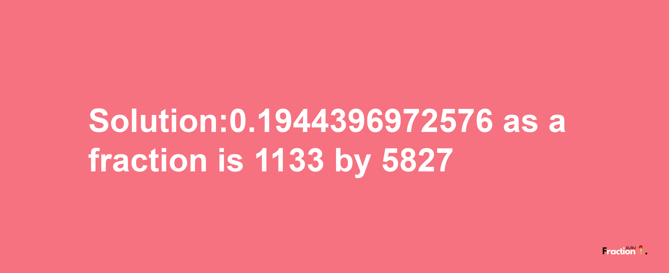 Solution:0.1944396972576 as a fraction is 1133/5827