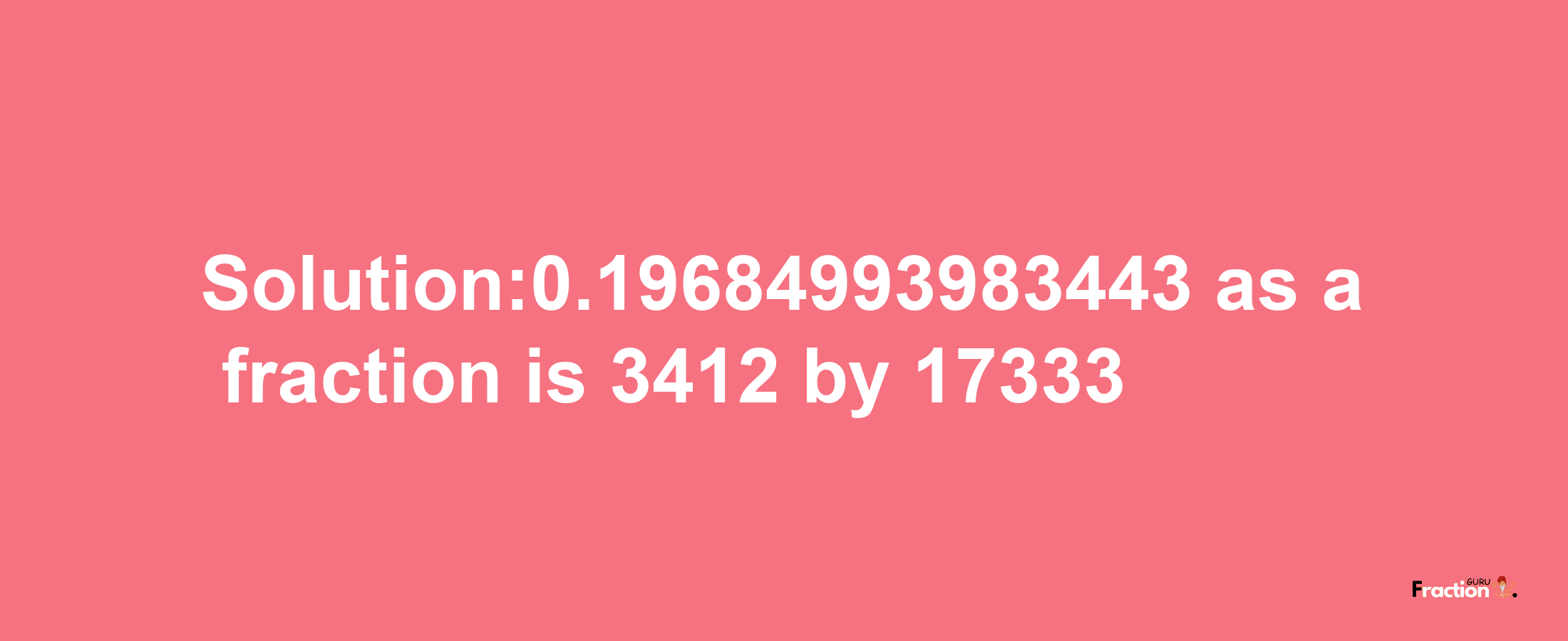 Solution:0.19684993983443 as a fraction is 3412/17333