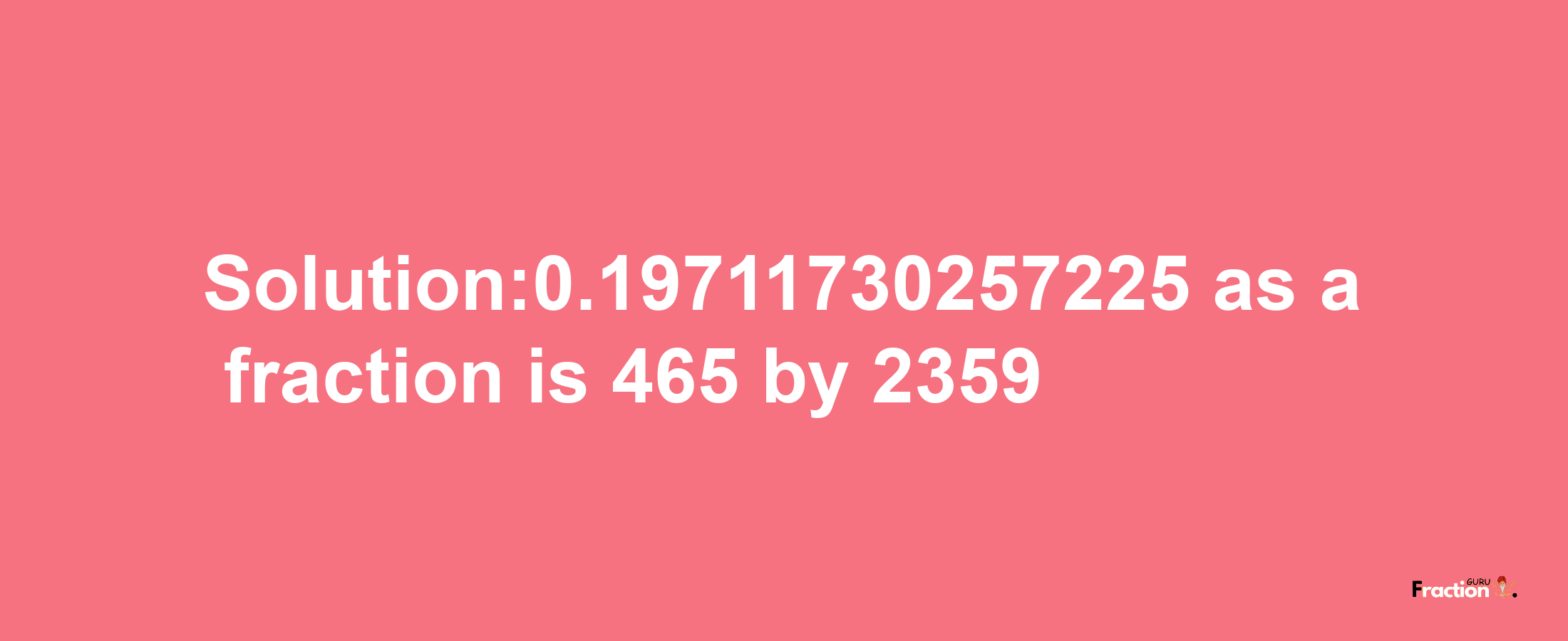 Solution:0.19711730257225 as a fraction is 465/2359