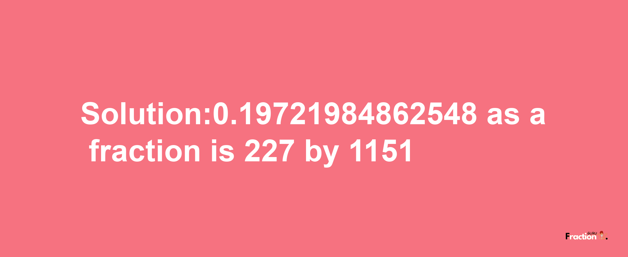 Solution:0.19721984862548 as a fraction is 227/1151