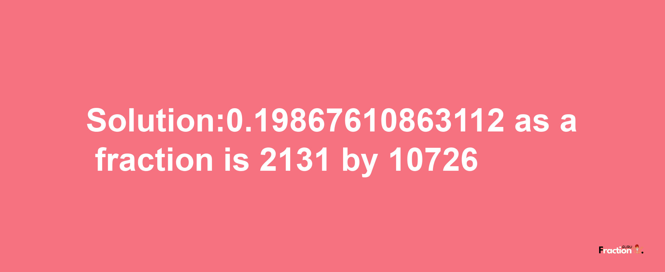 Solution:0.19867610863112 as a fraction is 2131/10726