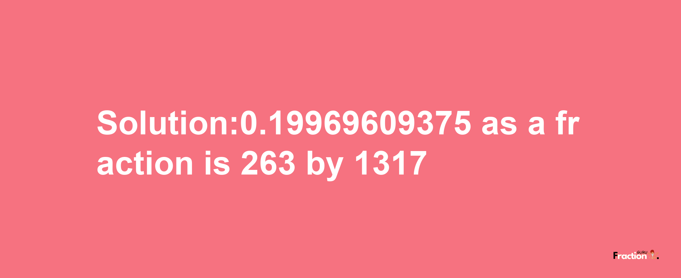 Solution:0.19969609375 as a fraction is 263/1317