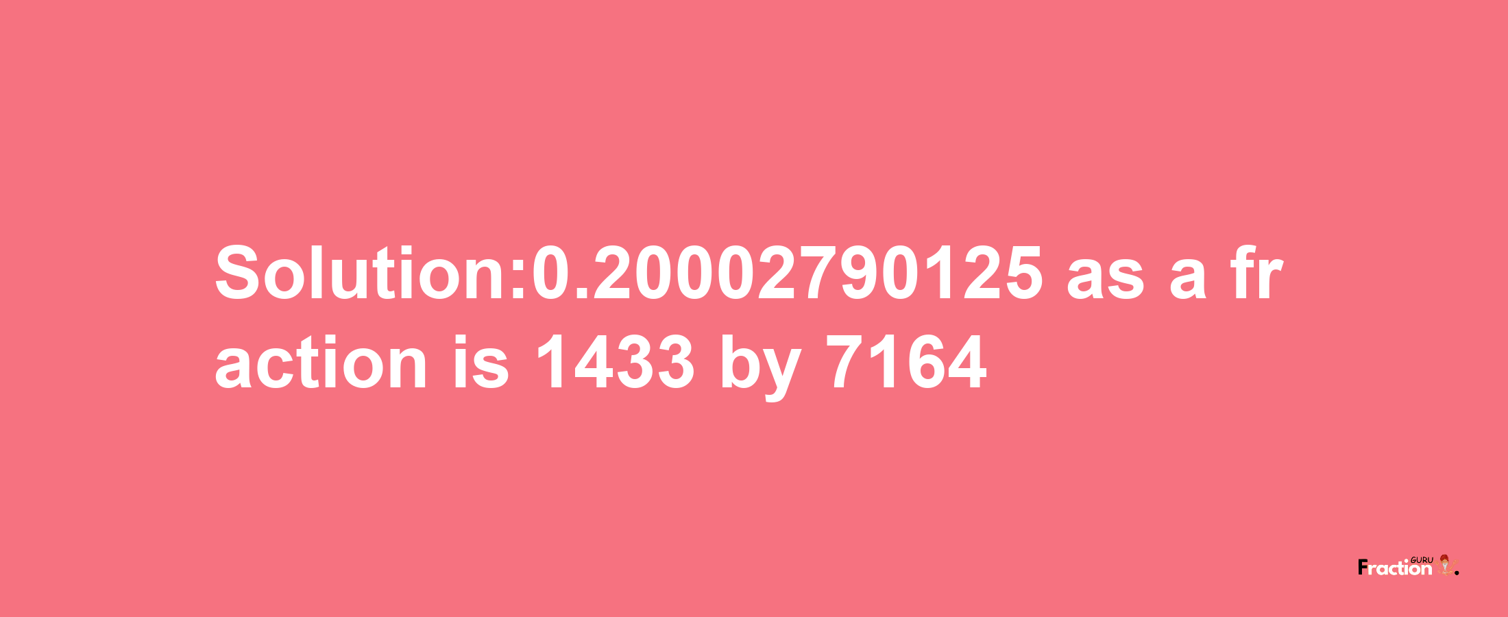 Solution:0.20002790125 as a fraction is 1433/7164