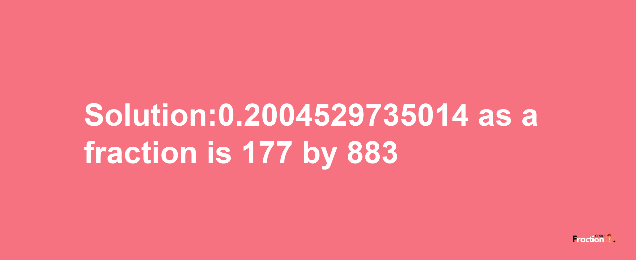 Solution:0.2004529735014 as a fraction is 177/883