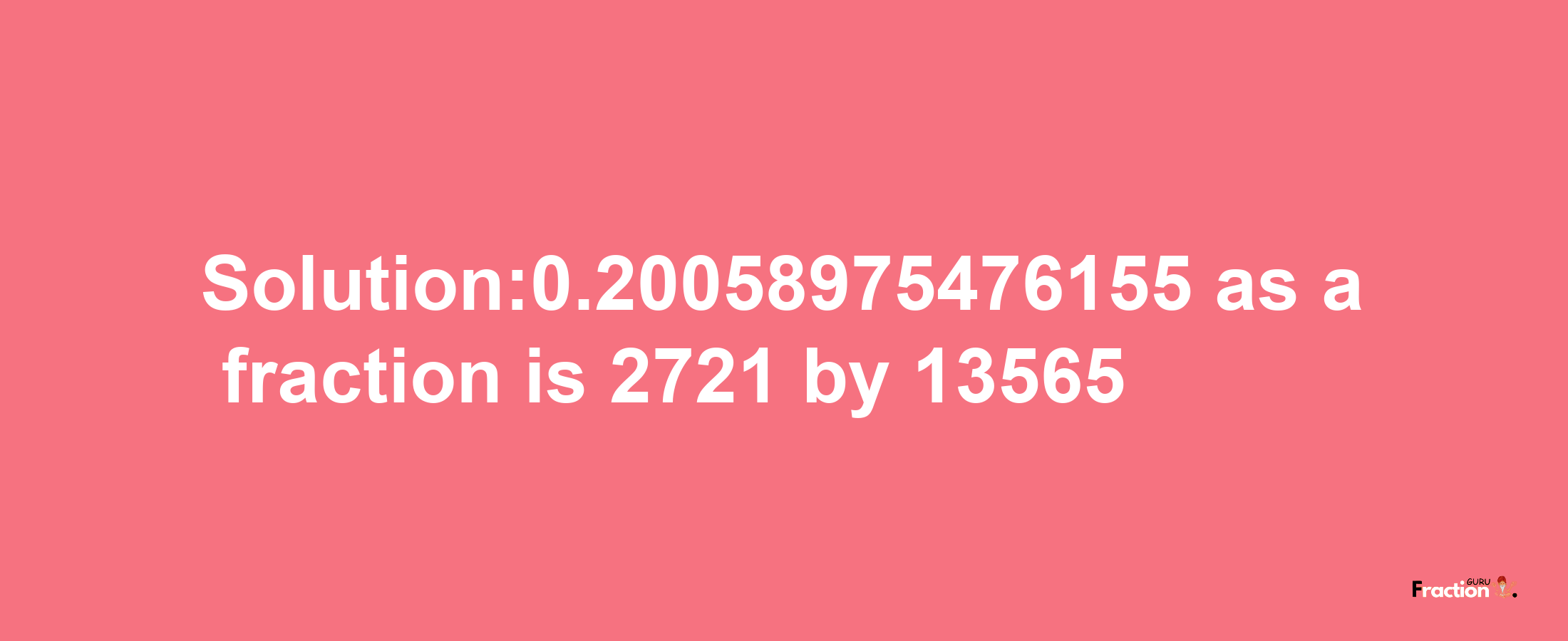 Solution:0.20058975476155 as a fraction is 2721/13565