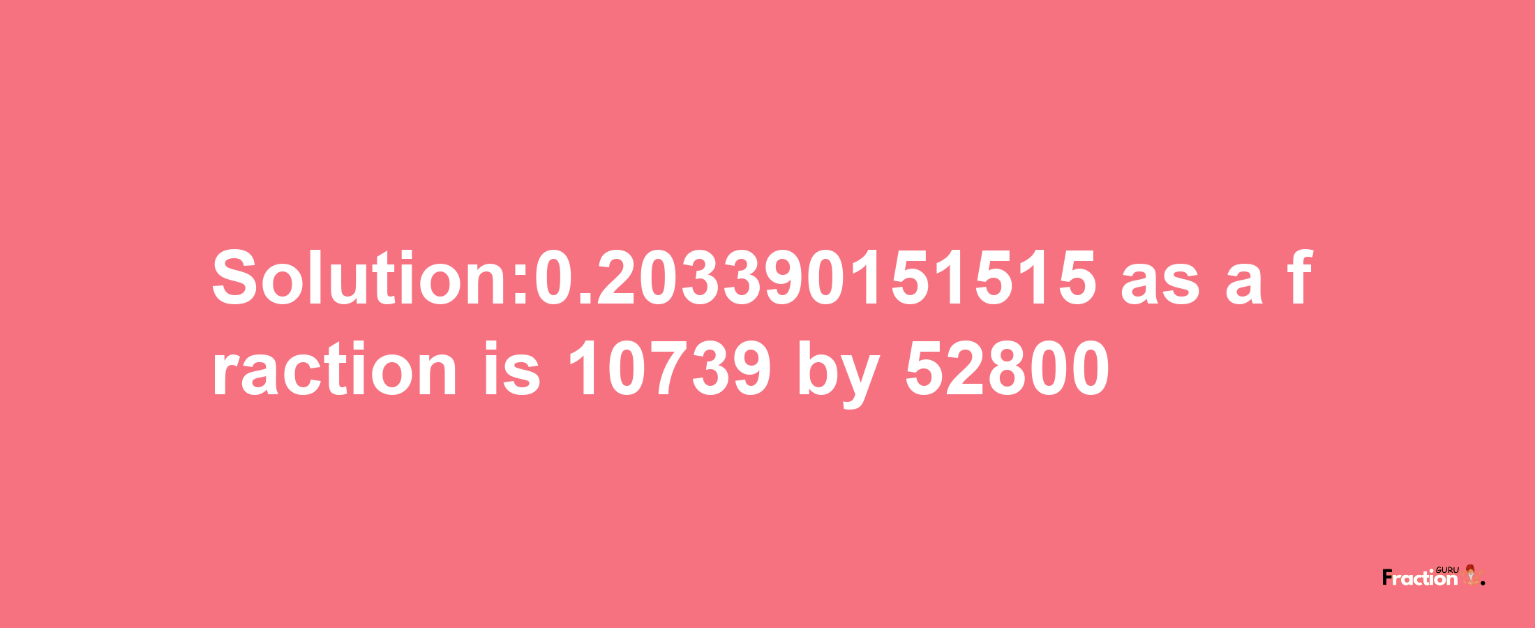 Solution:0.203390151515 as a fraction is 10739/52800