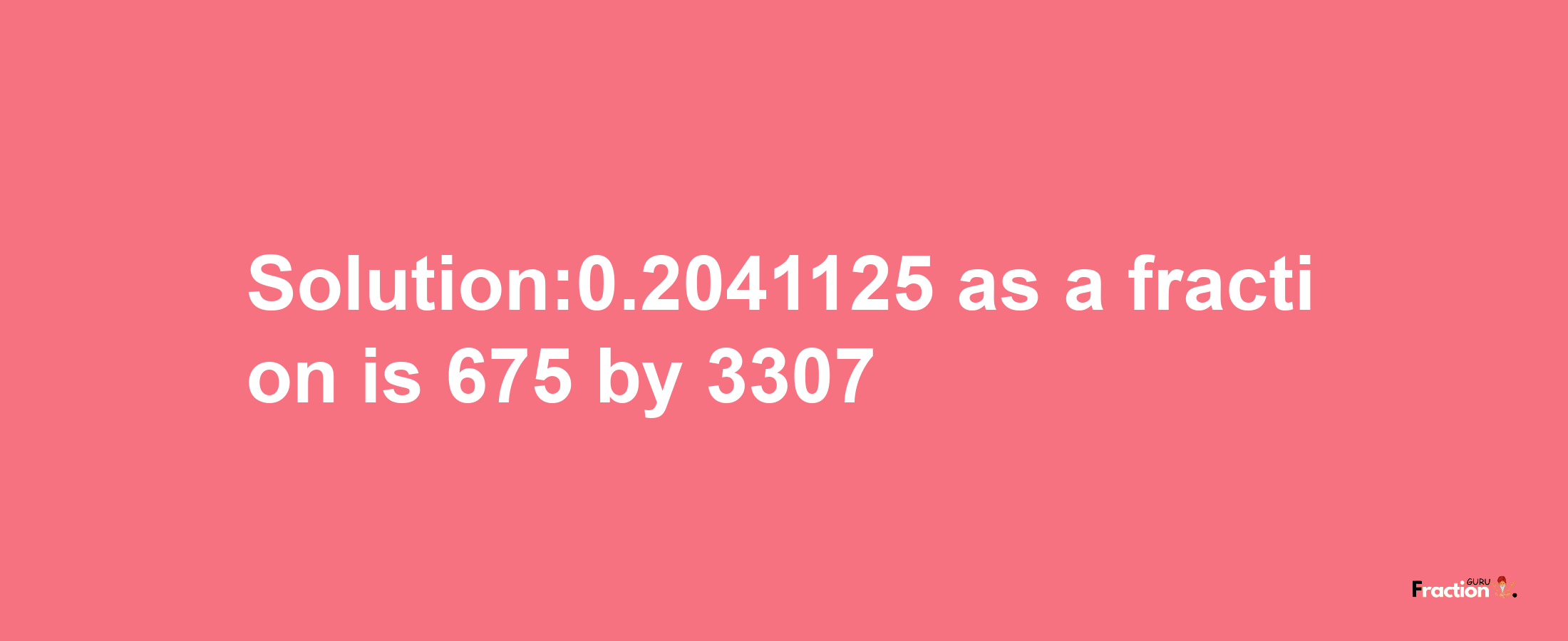 Solution:0.2041125 as a fraction is 675/3307