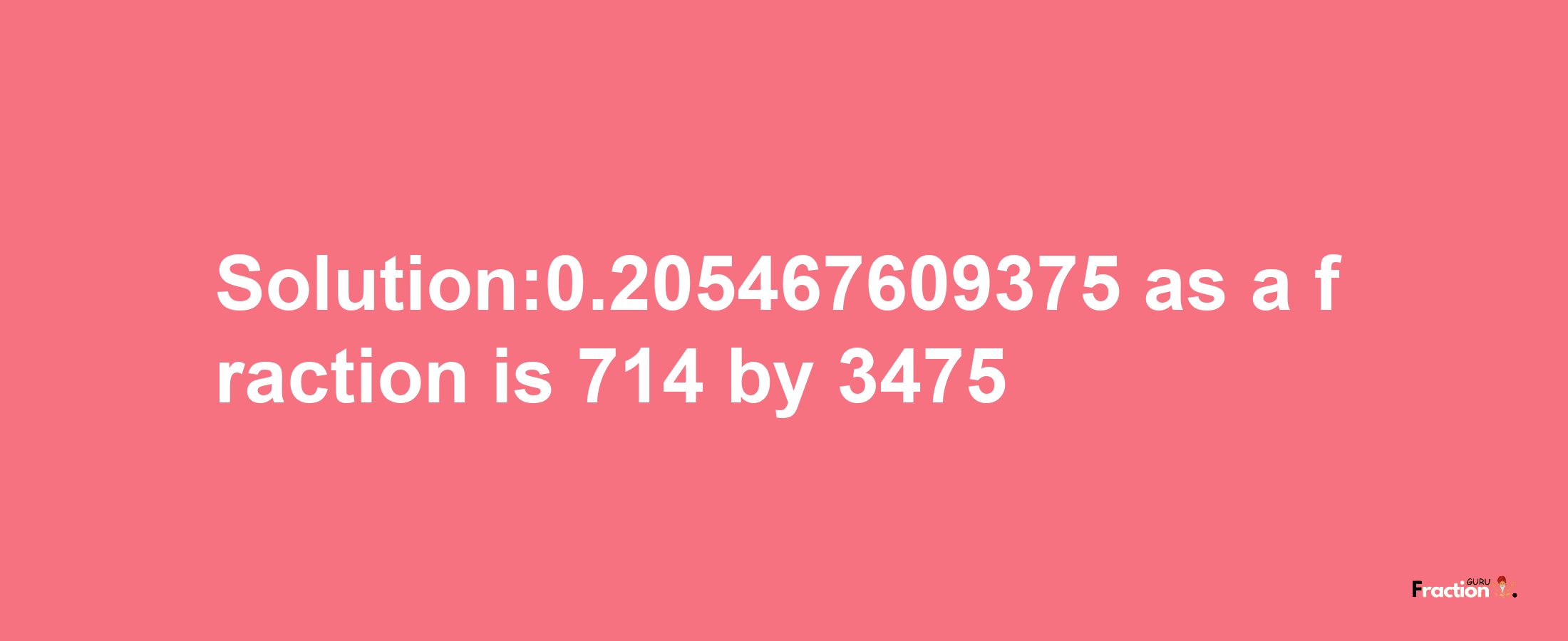 Solution:0.205467609375 as a fraction is 714/3475