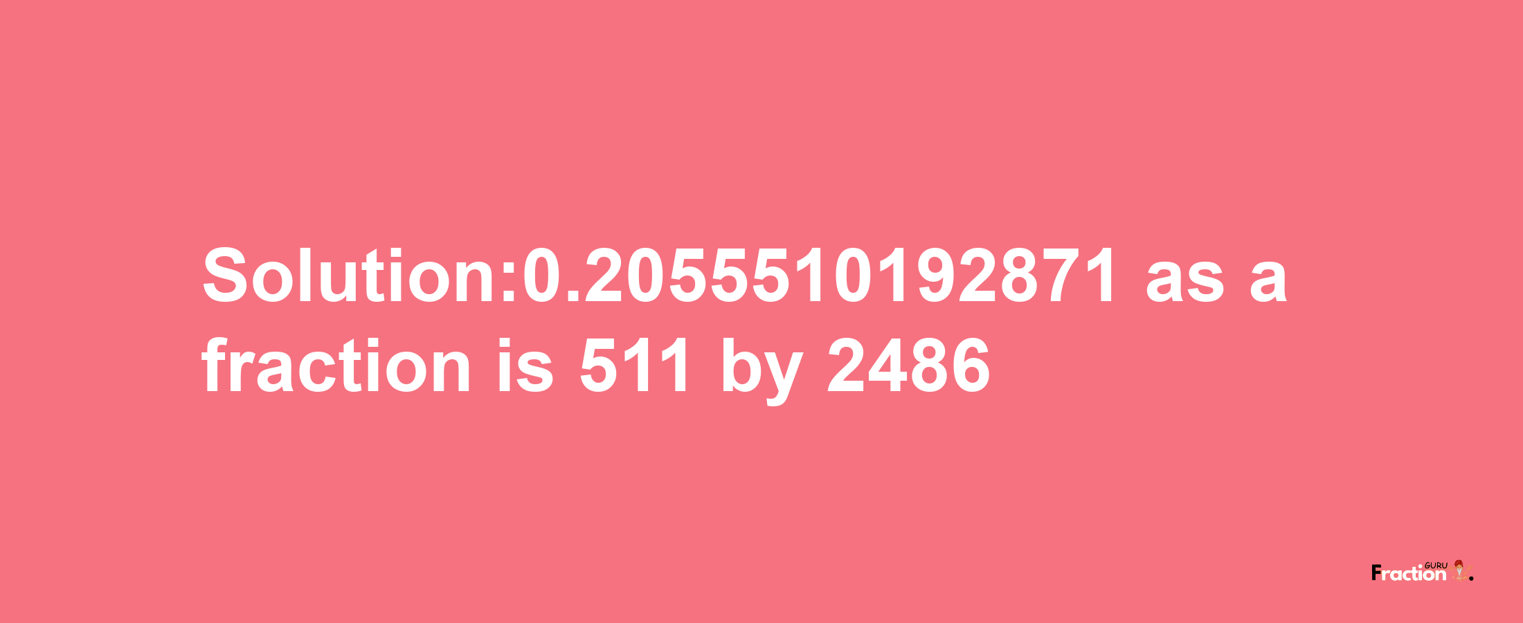 Solution:0.2055510192871 as a fraction is 511/2486