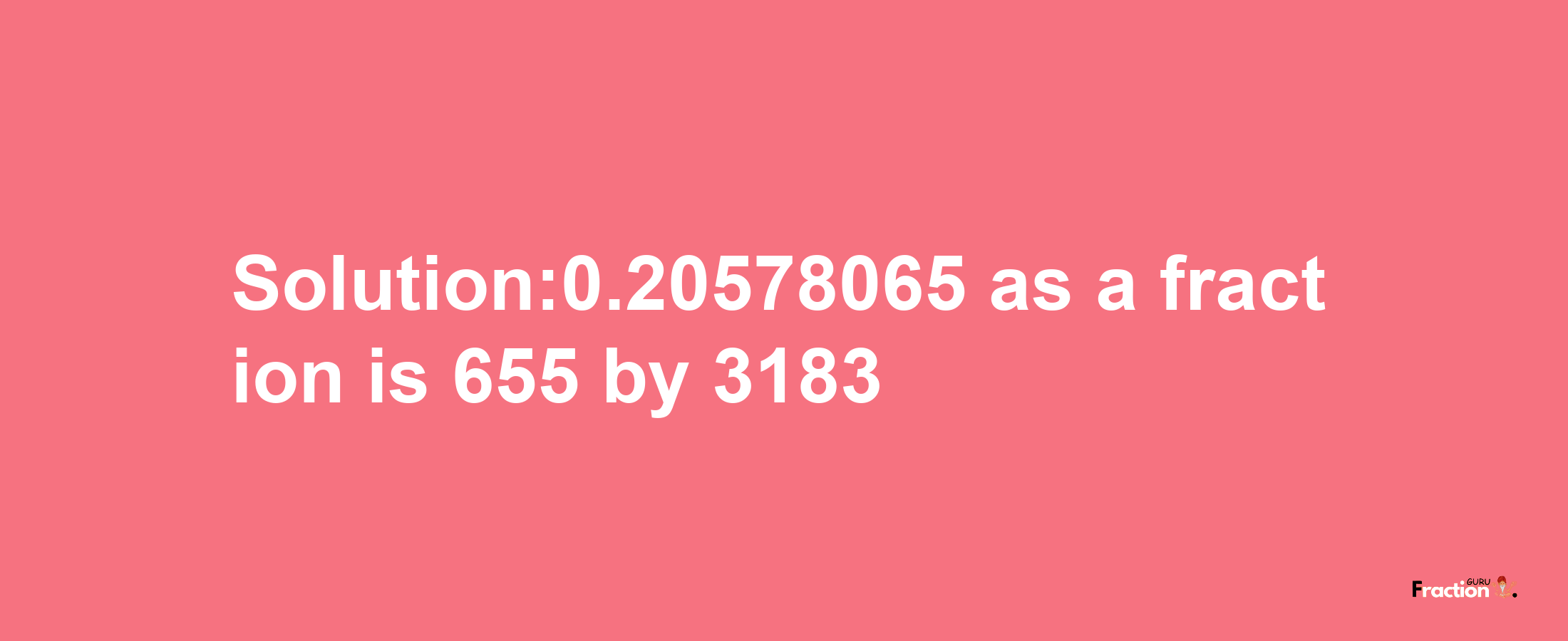 Solution:0.20578065 as a fraction is 655/3183