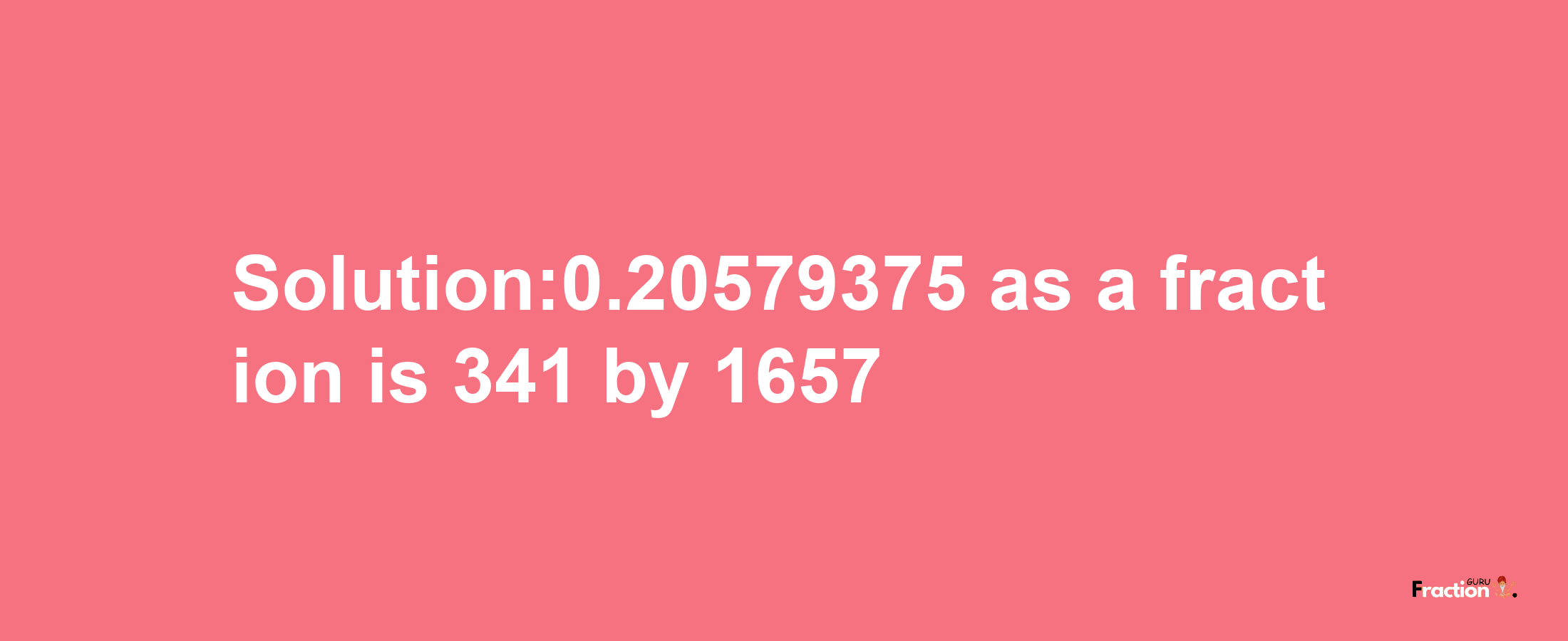 Solution:0.20579375 as a fraction is 341/1657