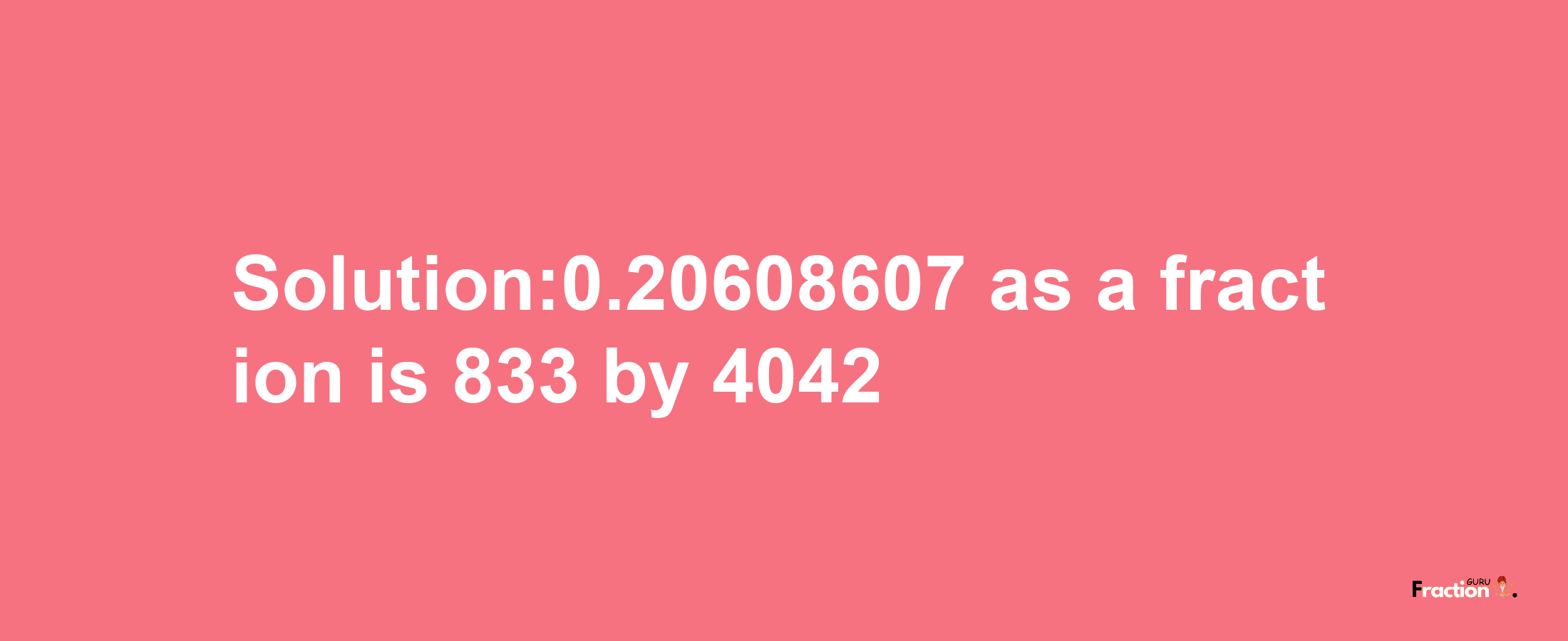 Solution:0.20608607 as a fraction is 833/4042