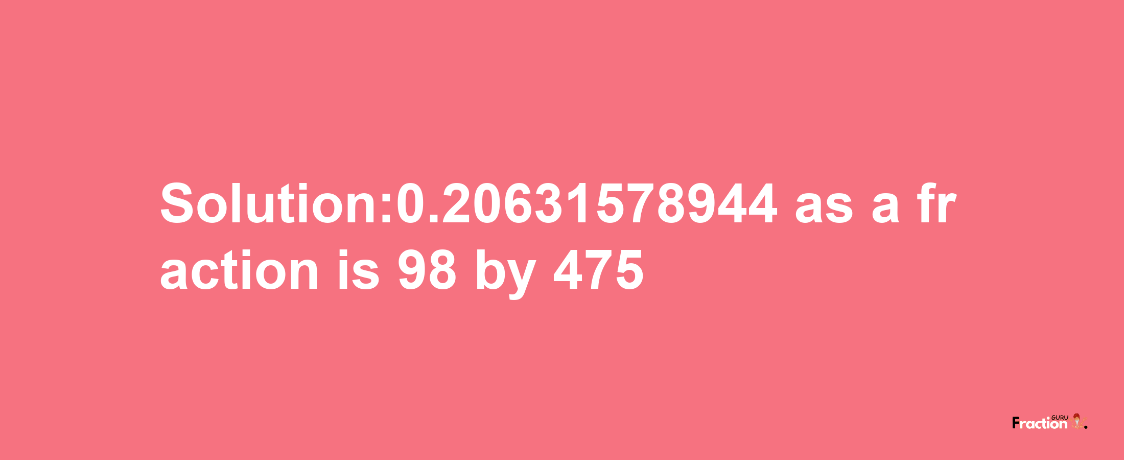 Solution:0.20631578944 as a fraction is 98/475