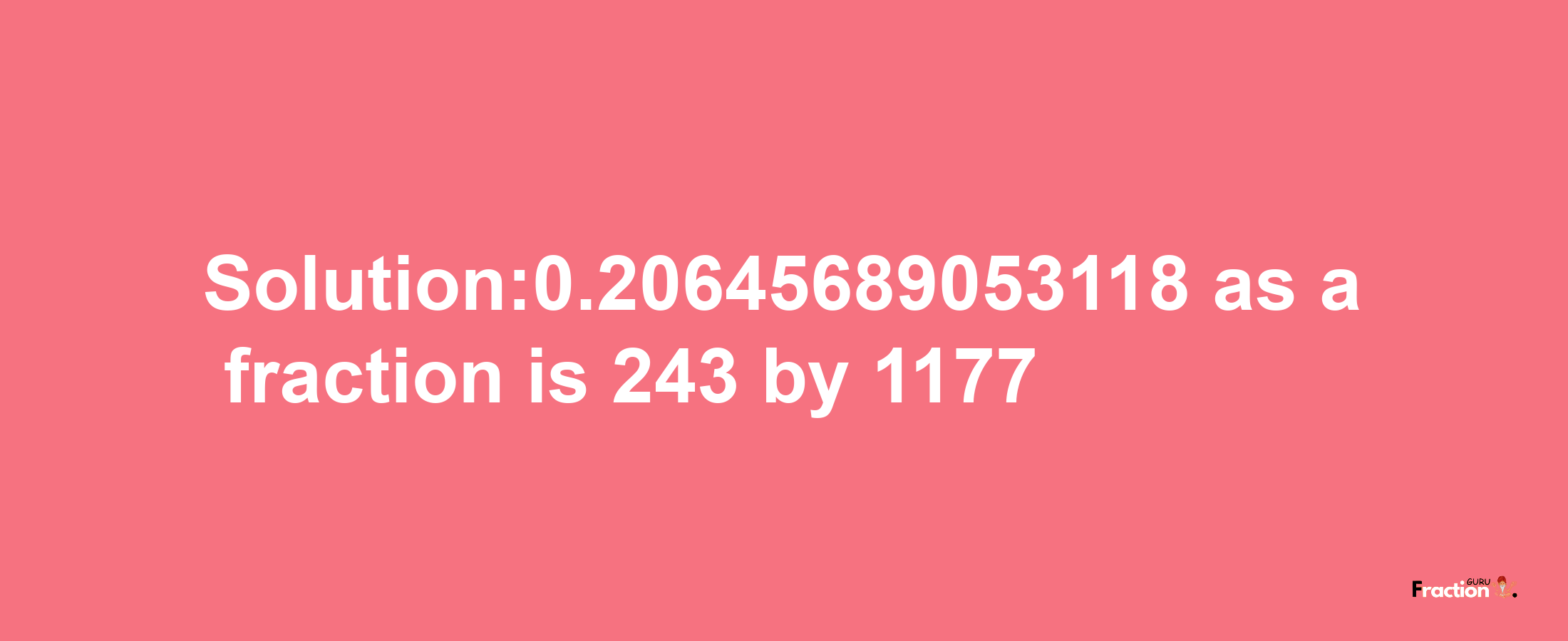 Solution:0.20645689053118 as a fraction is 243/1177