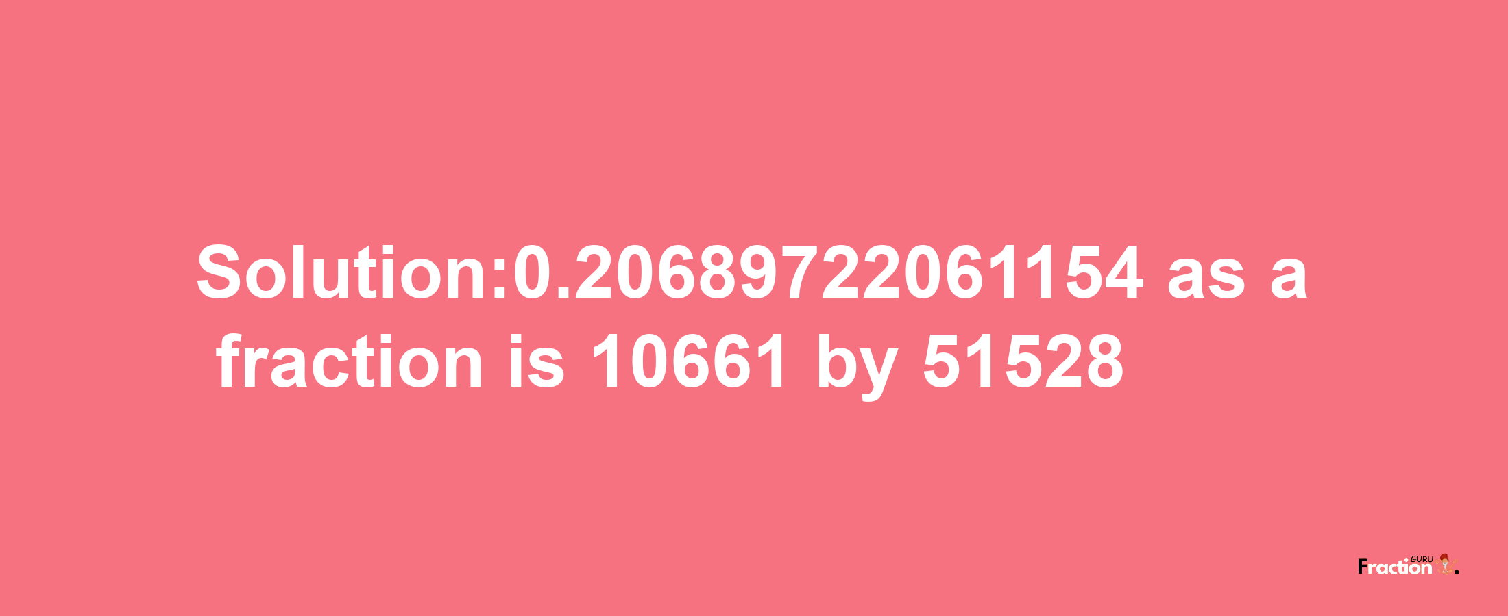 Solution:0.20689722061154 as a fraction is 10661/51528