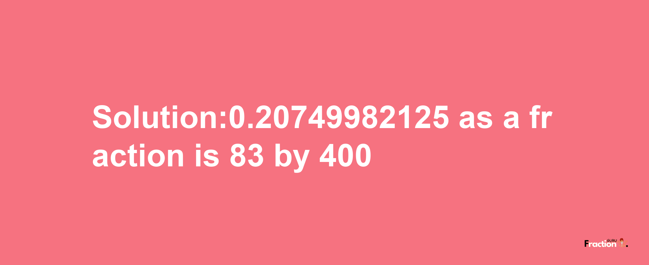 Solution:0.20749982125 as a fraction is 83/400