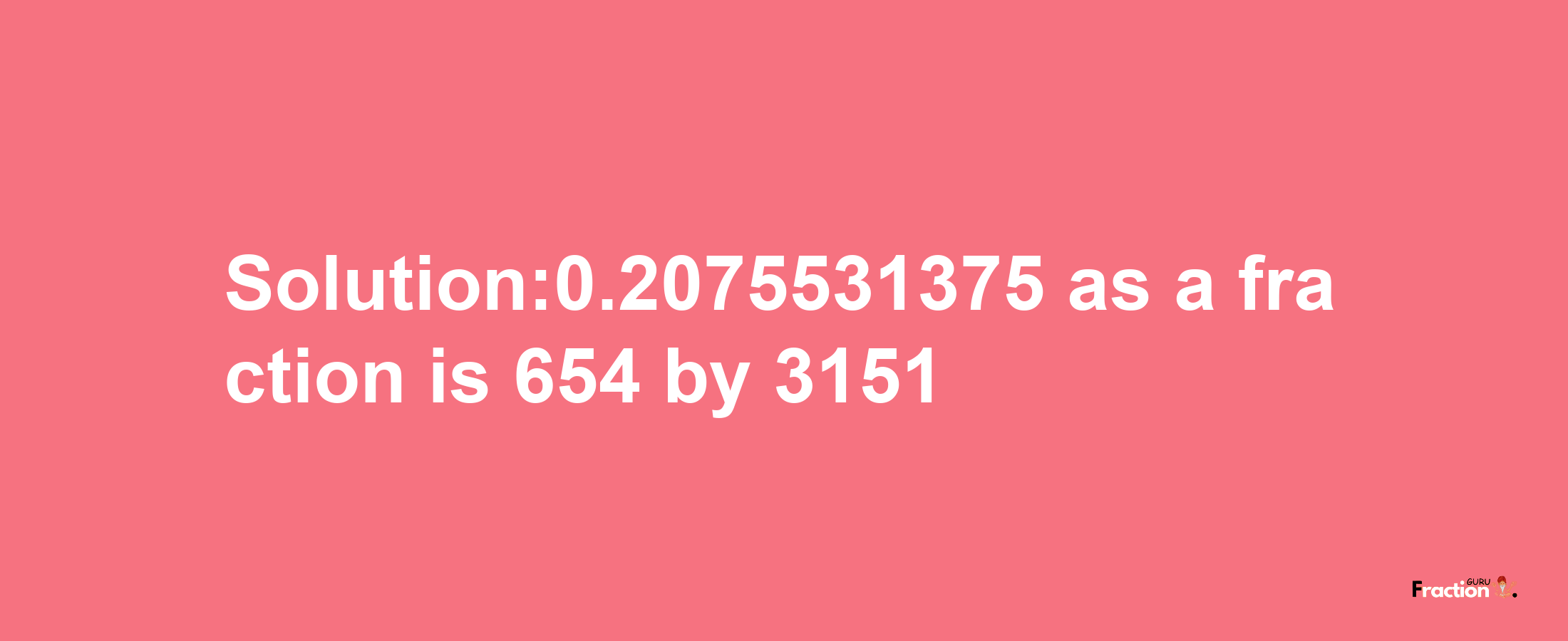 Solution:0.2075531375 as a fraction is 654/3151