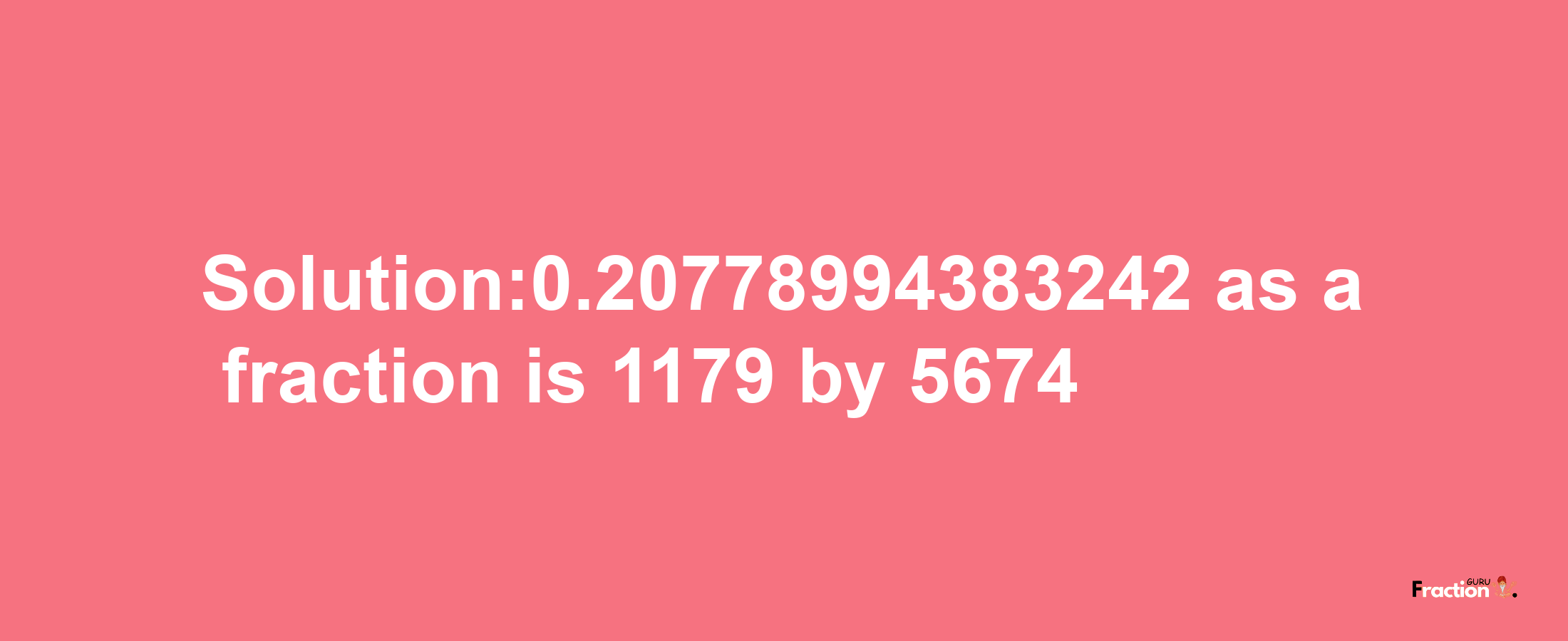 Solution:0.20778994383242 as a fraction is 1179/5674