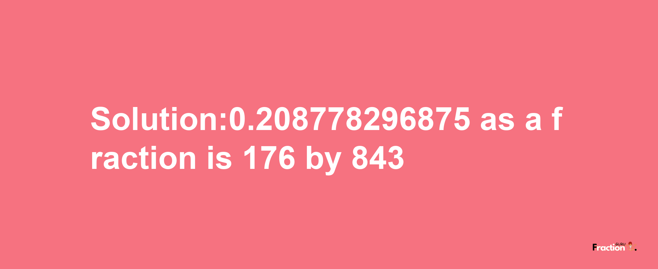 Solution:0.208778296875 as a fraction is 176/843