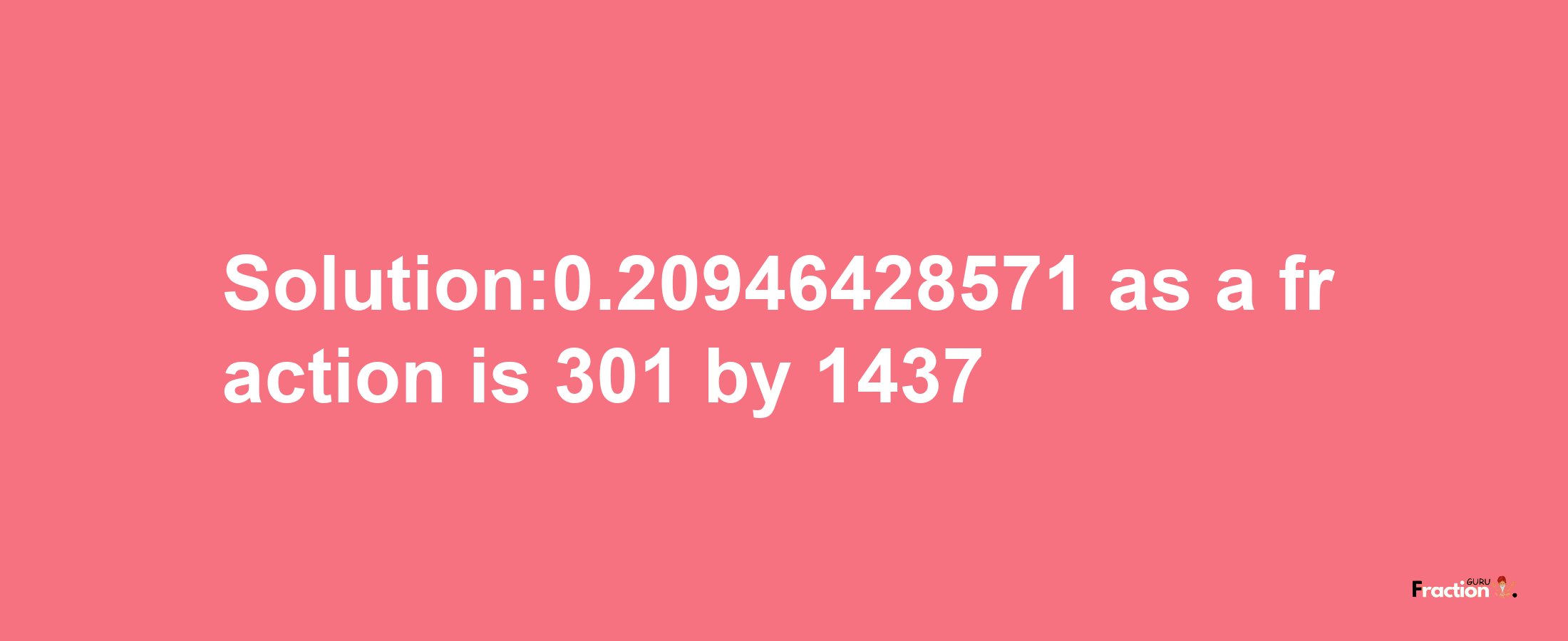 Solution:0.20946428571 as a fraction is 301/1437