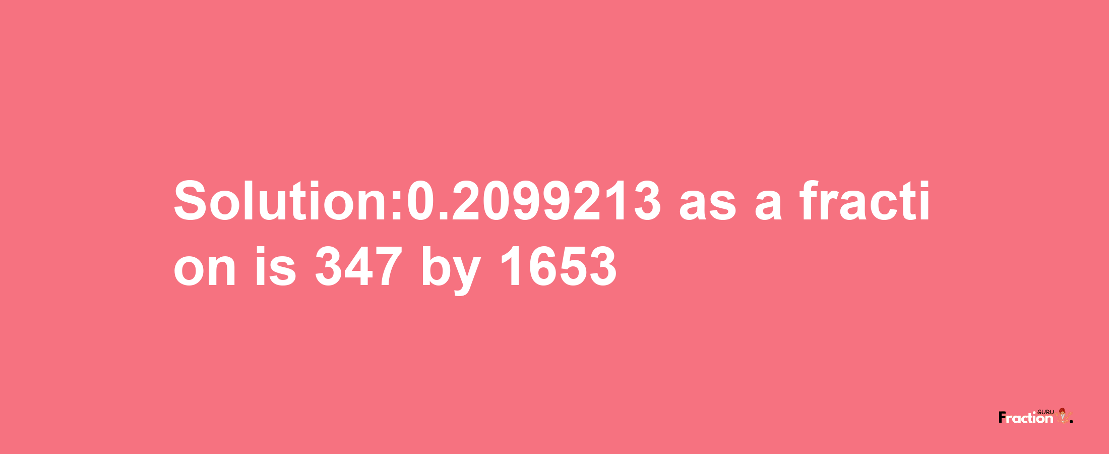 Solution:0.2099213 as a fraction is 347/1653