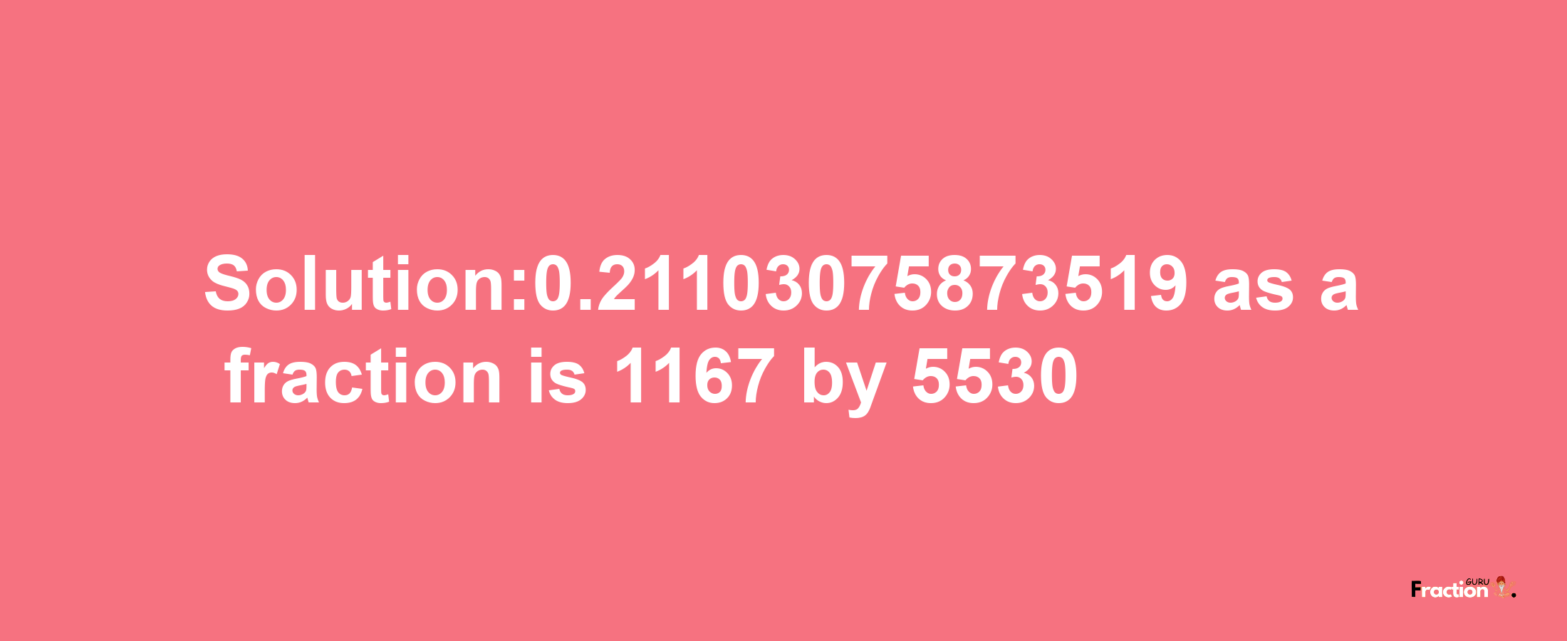 Solution:0.21103075873519 as a fraction is 1167/5530