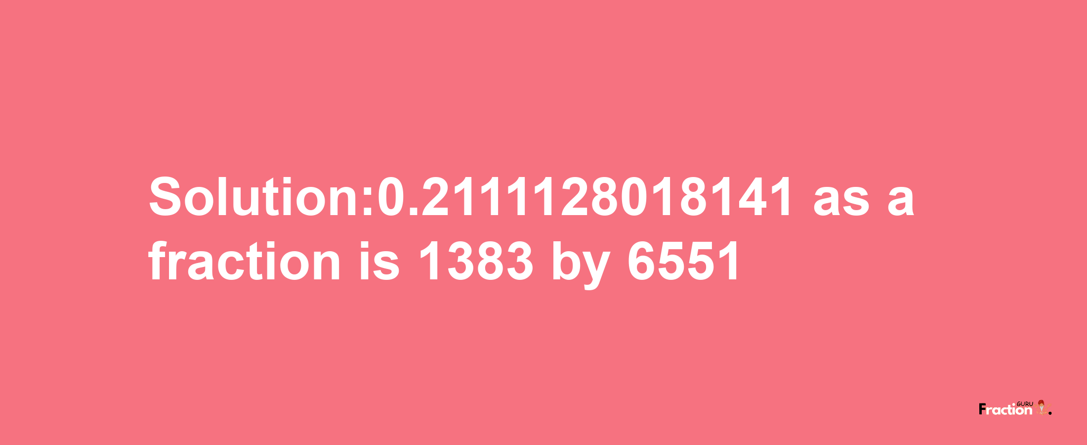 Solution:0.2111128018141 as a fraction is 1383/6551