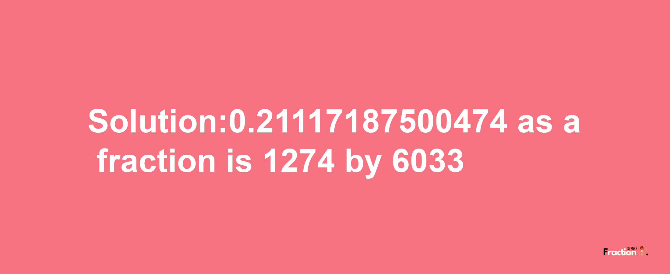 Solution:0.21117187500474 as a fraction is 1274/6033