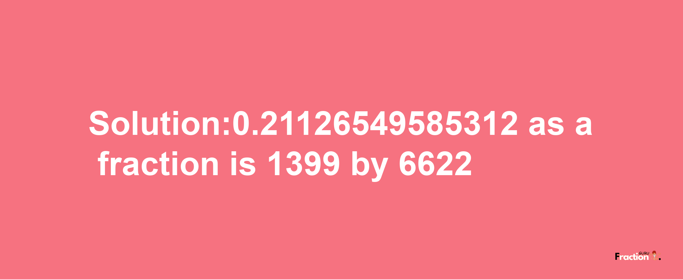 Solution:0.21126549585312 as a fraction is 1399/6622