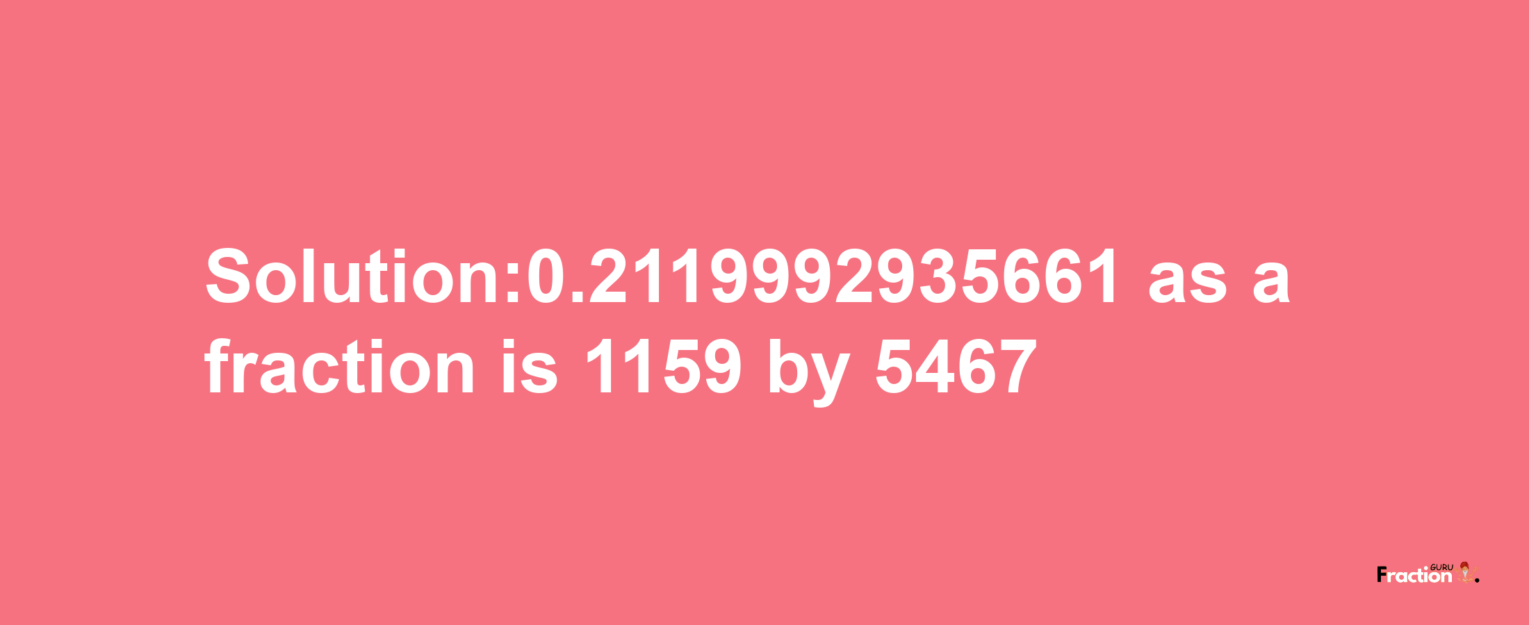 Solution:0.2119992935661 as a fraction is 1159/5467