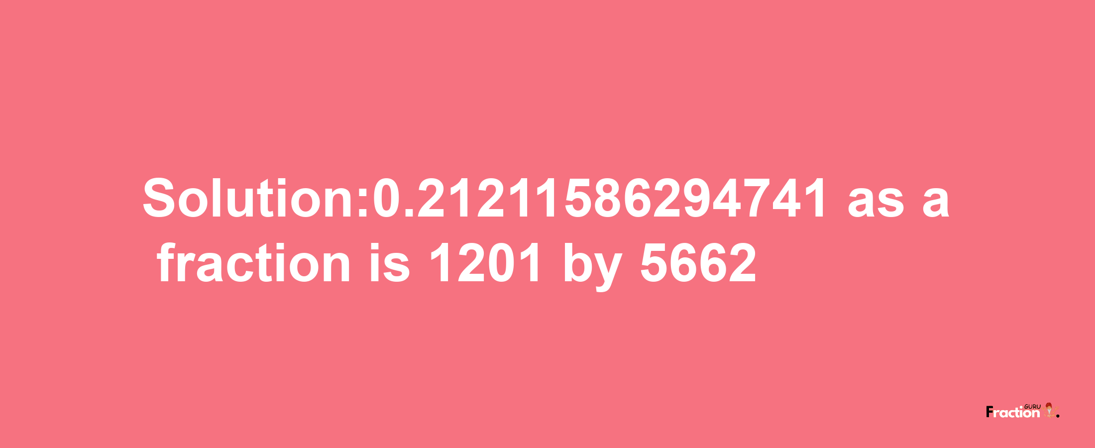 Solution:0.21211586294741 as a fraction is 1201/5662