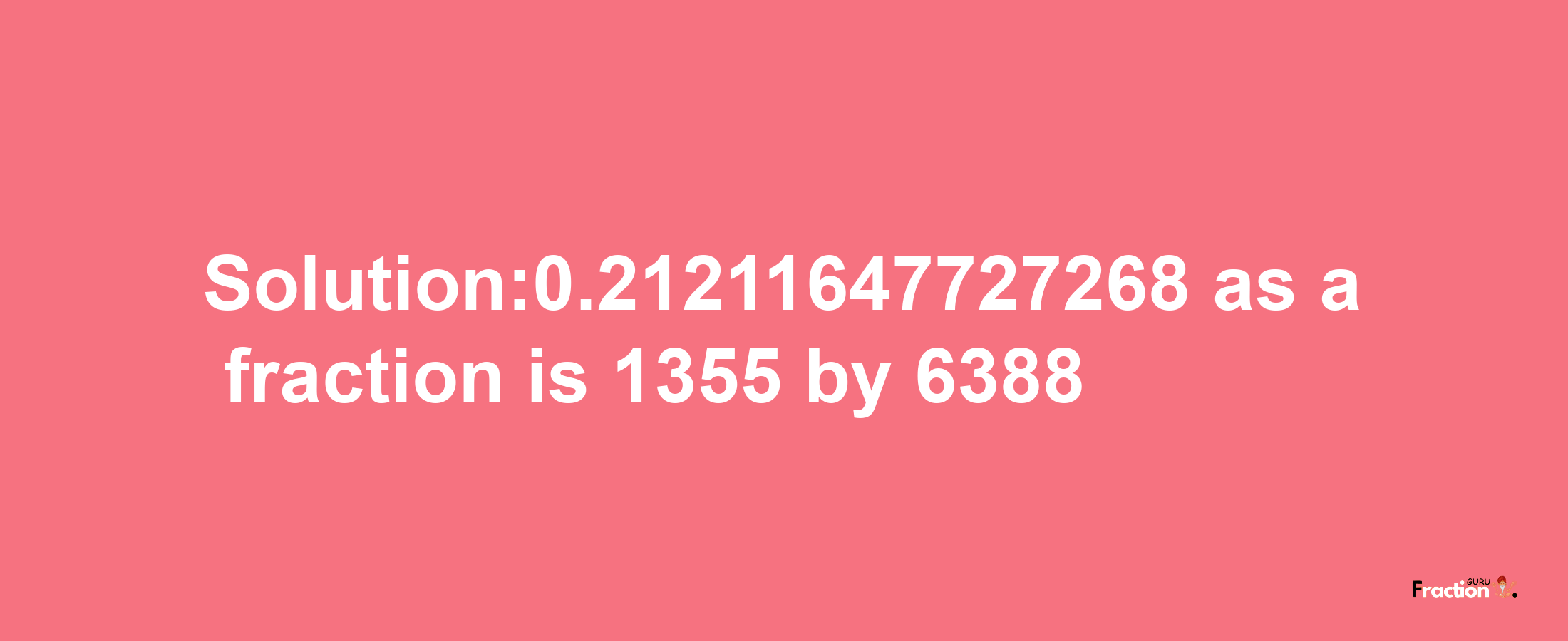 Solution:0.21211647727268 as a fraction is 1355/6388