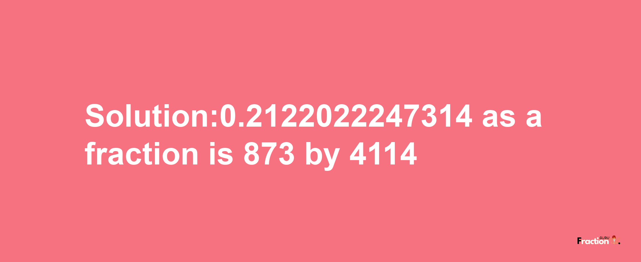 Solution:0.2122022247314 as a fraction is 873/4114