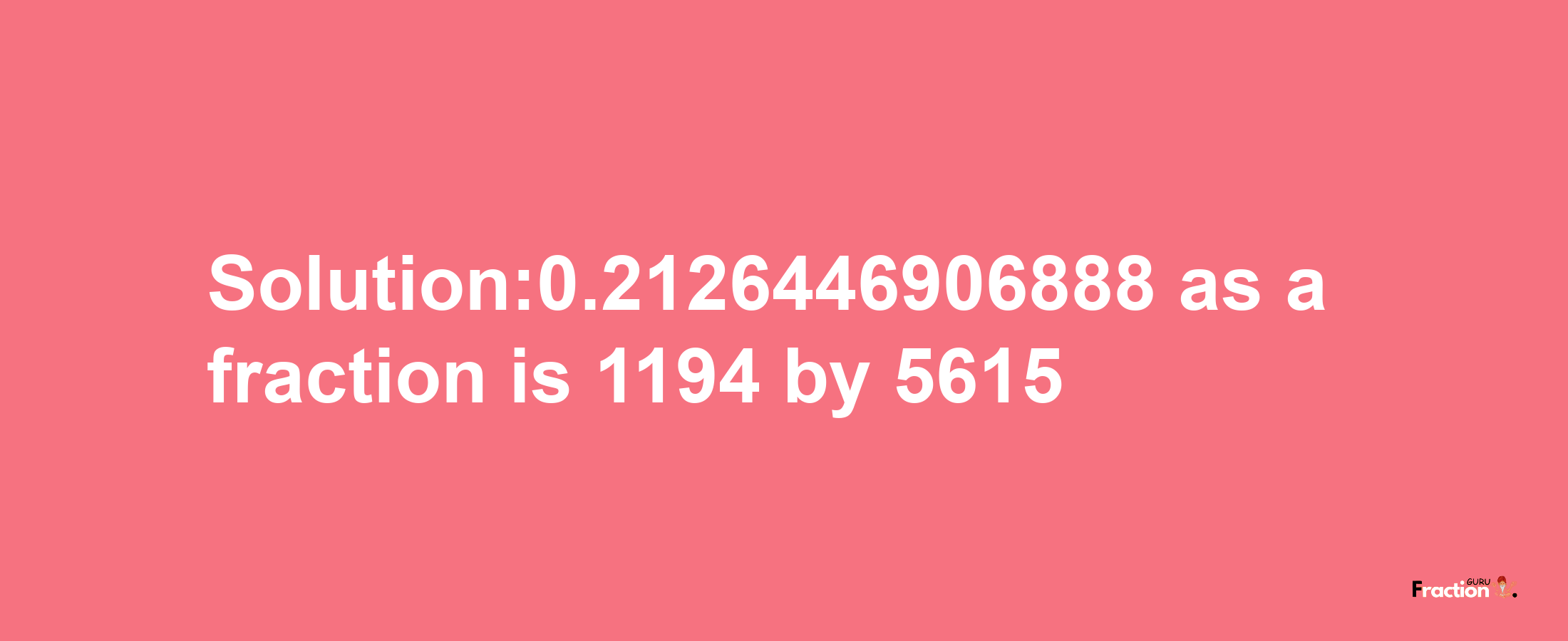 Solution:0.2126446906888 as a fraction is 1194/5615