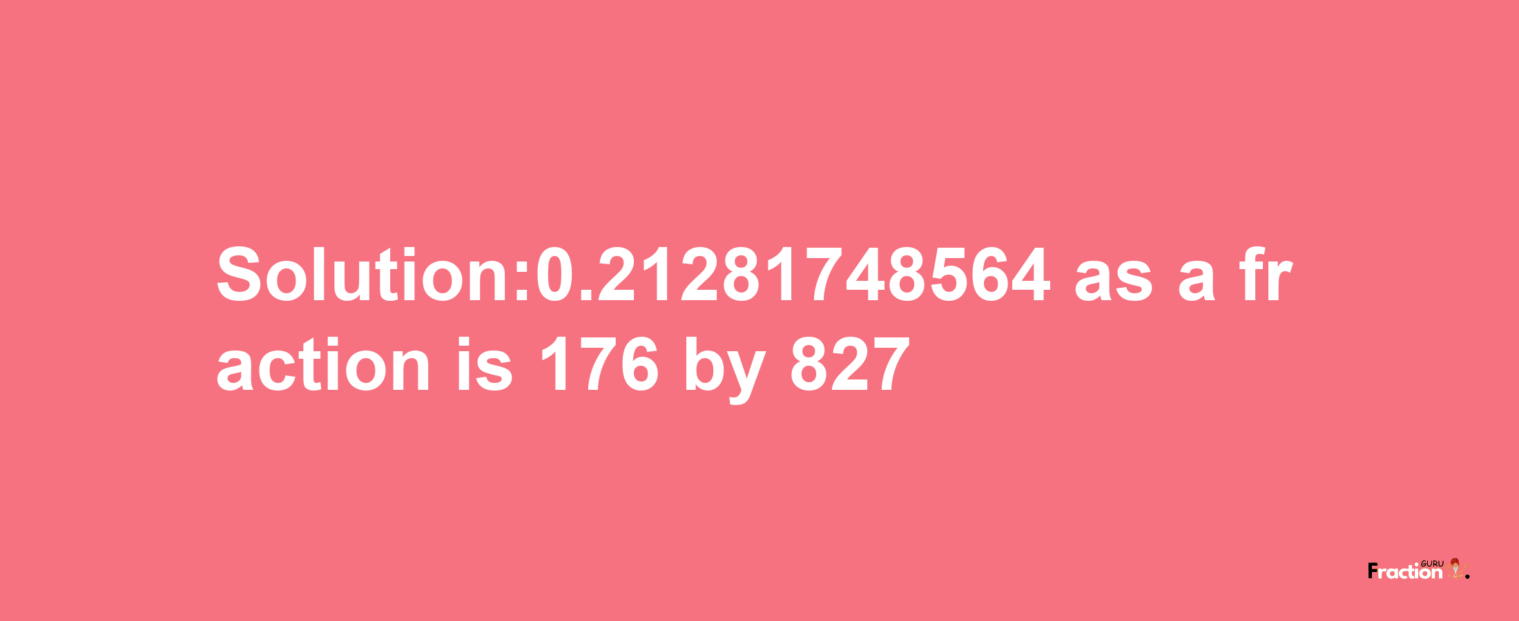 Solution:0.21281748564 as a fraction is 176/827