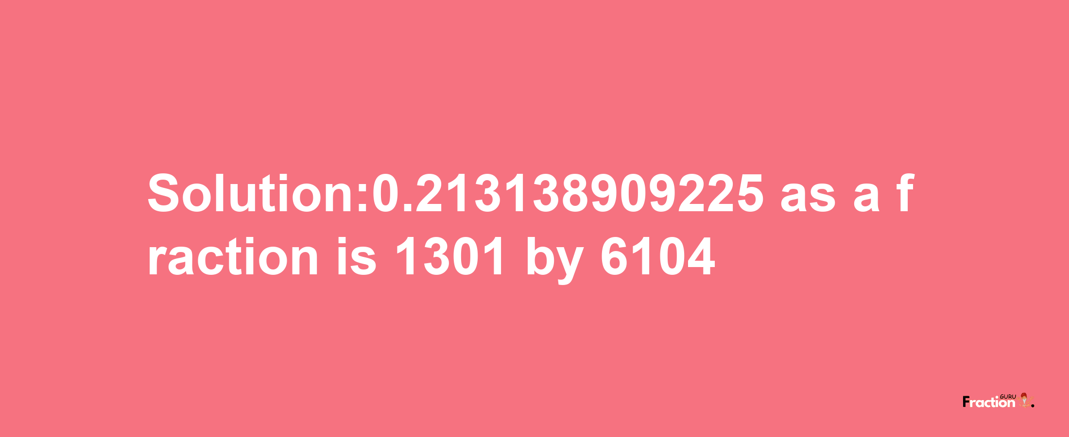 Solution:0.213138909225 as a fraction is 1301/6104