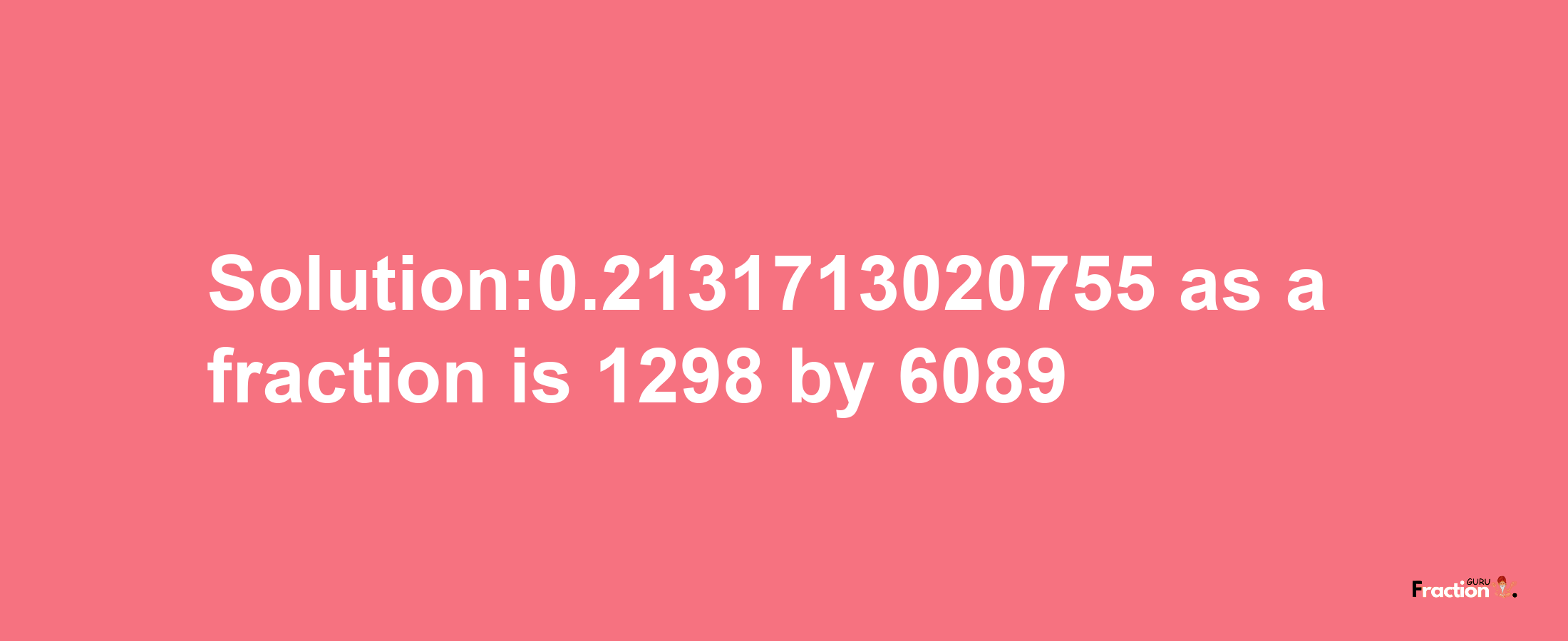 Solution:0.2131713020755 as a fraction is 1298/6089