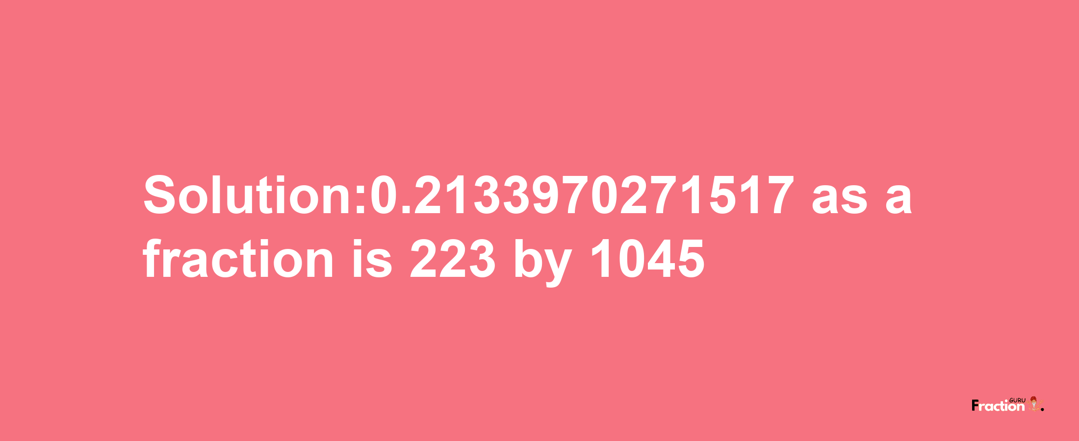 Solution:0.2133970271517 as a fraction is 223/1045