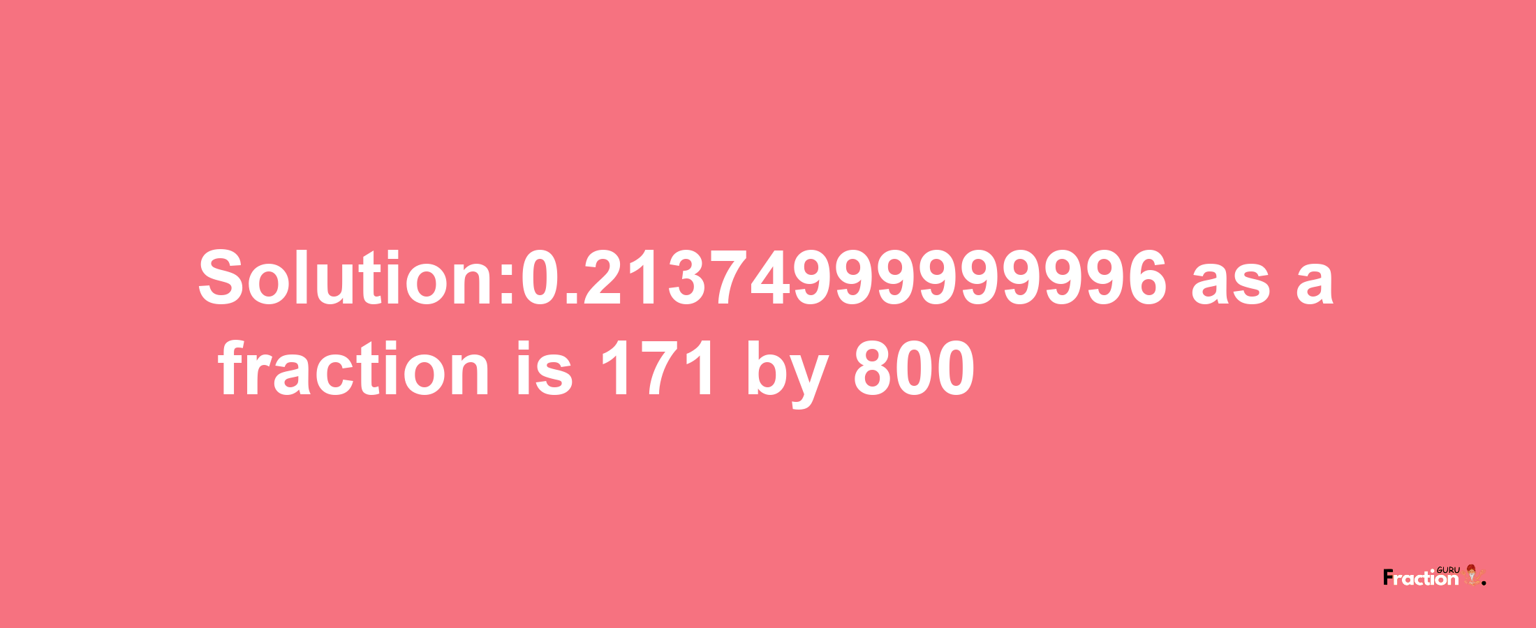 Solution:0.21374999999996 as a fraction is 171/800