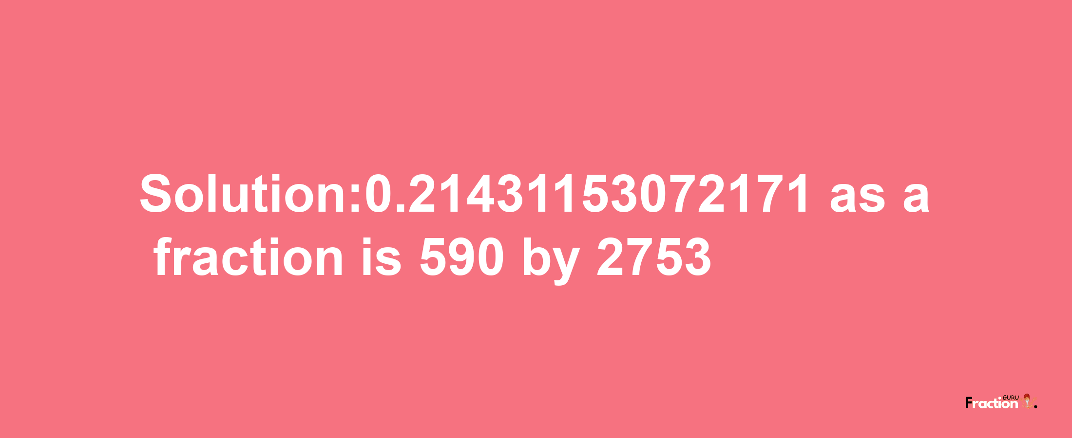 Solution:0.21431153072171 as a fraction is 590/2753