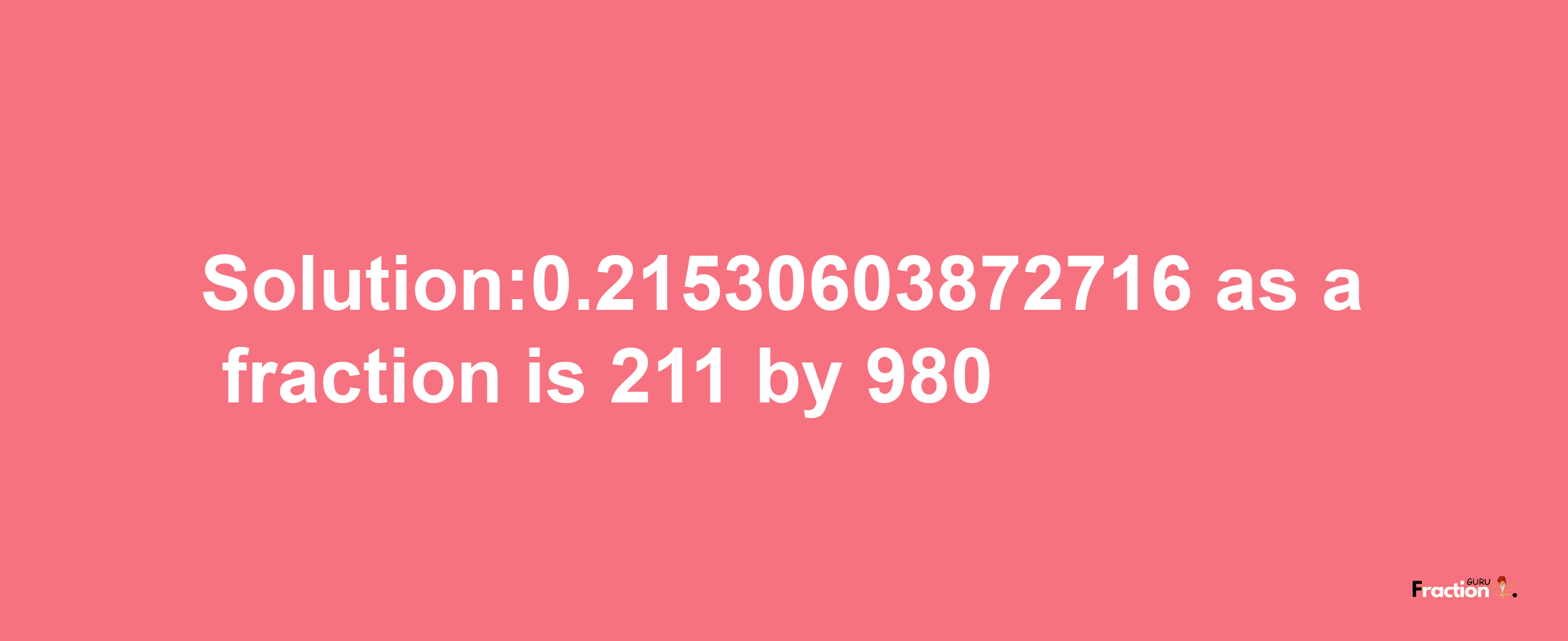 Solution:0.21530603872716 as a fraction is 211/980